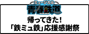 帰ってきた！「鉄ミュ鉄」応援感謝祭
