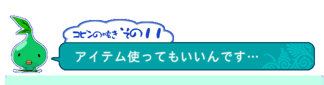 コピンの呟き その11「アイテム使ってもいいんです…」