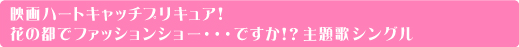 映画ハートキャッチプリキュア！
花の都でファッションショー・・・ですか!?主題歌シングル
